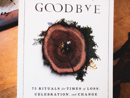 Hello, Goodbye: 75 Rituals for Times of Loss, Celebration, and Change For Cheap